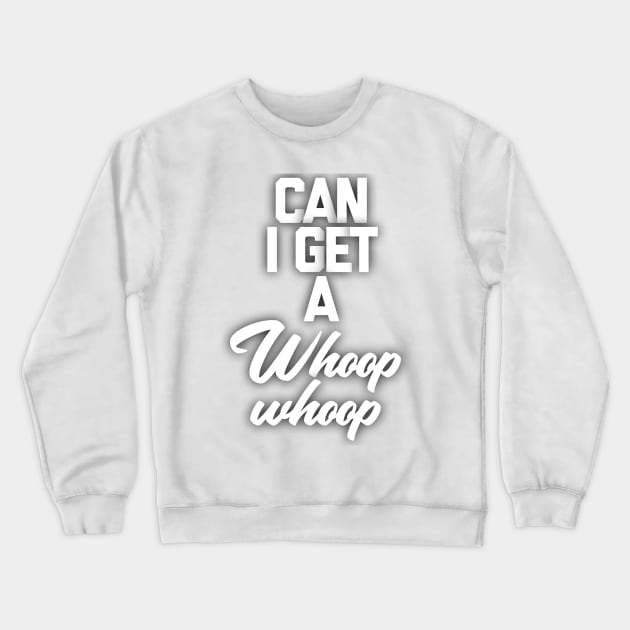 Can I get a whoop whoop Crewneck Sweatshirt by Totallytees55